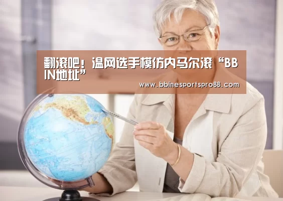 翻滚吧!温网选手模仿内马尔滚“BBIN地址”(图2) BBIN平台
